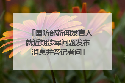 国防部新闻发言人就近期涉军问题发布消息并答记者问